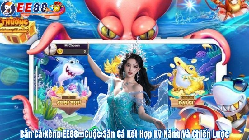 Bắn Cá Xèng EE88 – Cuộc Săn Cá Kết Hợp Kỹ Năng Và Chiến Lược