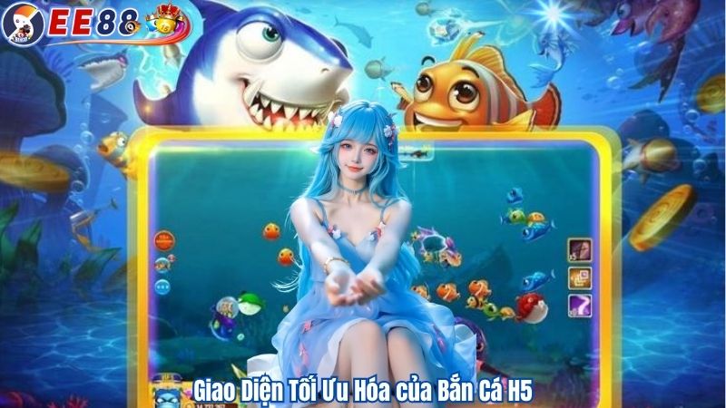 Giao Diện Tối Ưu Hóa của Bắn Cá H5