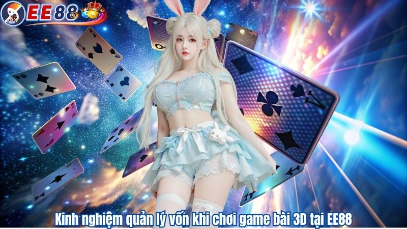 Kinh nghiệm quản lý vốn khi chơi game bài 3D tại EE88