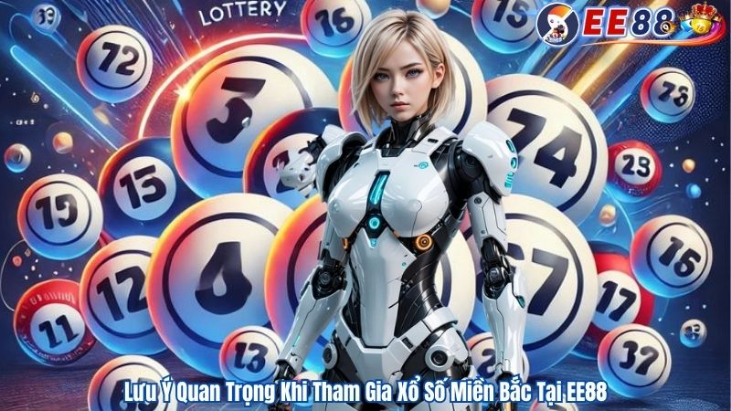Lưu Ý Quan Trọng Khi Tham Gia Xổ Số Miền Bắc Tại EE88
