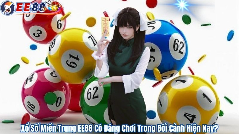 Xổ Số Miền Trung EE88 Có Đáng Chơi Trong Bối Cảnh Hiện Nay?