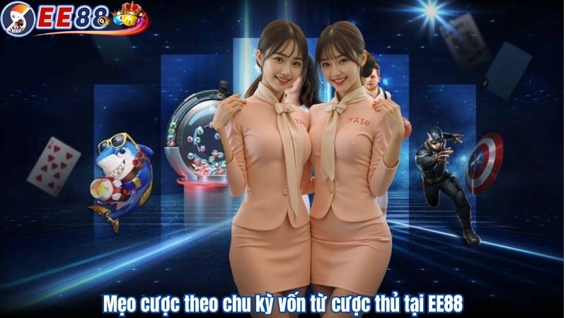 Mẹo cược theo chu kỳ vốn từ cược thủ tại EE88